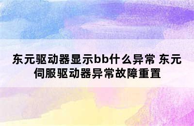 东元驱动器显示bb什么异常 东元伺服驱动器异常故障重置